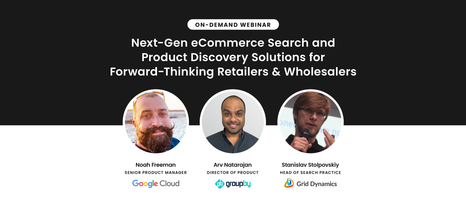 Panelists include Noah Freeman, Senior Product Manager at Google Cloud, Arv Nataragan, Product Director at GroupBy and Stanislav Stolpovskiy, Head of Search Practice at Grid Dynamics